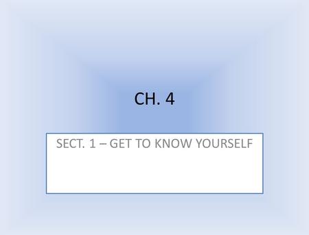 CH. 4 SECT. 1 – GET TO KNOW YOURSELF. VALUES Life values: standard to live by Work values: principles that are most important to you in your work.