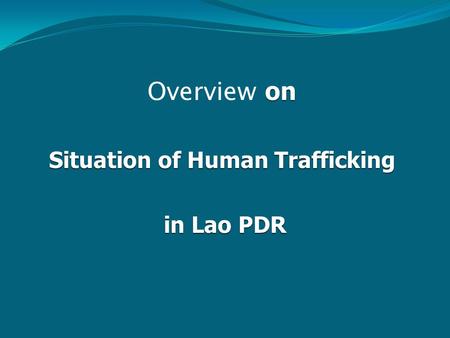 On Overview on Situation of Human Trafficking in Lao PDR in Lao PDR.