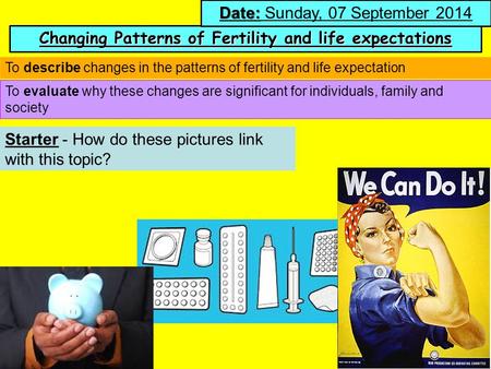 Changing Patterns of Fertility and life expectations Date: Date: Sunday, 07 September 2014 To evaluate why these changes are significant for individuals,