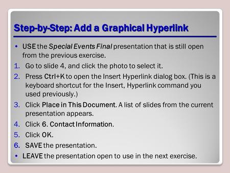Step-by-Step: Add a Graphical Hyperlink USE the Special Events Final presentation that is still open from the previous exercise. 1.Go to slide 4, and click.