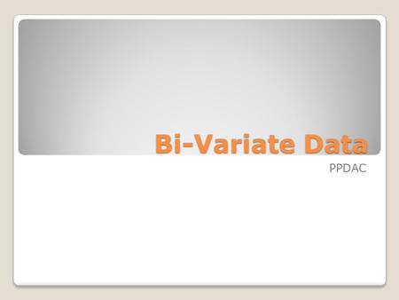 Bi-Variate Data PPDAC. Types of data We are looking for a set of data that is affected by the other data sets in our spreadsheet. This variable is called.