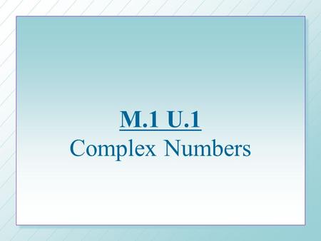 M.1 U.1 Complex Numbers.