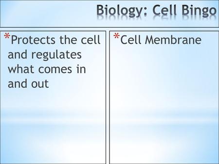 Biology: Cell Bingo Protects the cell and regulates what comes in and out Cell Membrane.