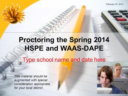 Proctoring the Spring 2014 HSPE and WAAS-DAPE Type school name and date here This material should be augmented with special consideration appropriate for.