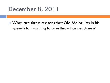 December 8, 2011  What are three reasons that Old Major lists in his speech for wanting to overthrow Farmer Jones?
