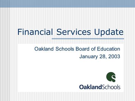 Financial Services Update Oakland Schools Board of Education January 28, 2003.