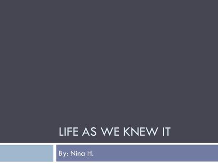 LIFE AS WE KNEW IT By: Nina H.. Response - Summary The countdown was soon to be over. The entire universe had been waiting for the jaw- dropping historical.
