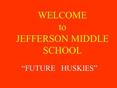 WELCOME to JEFFERSON MIDDLE SCHOOL “FUTURE HUSKIES”