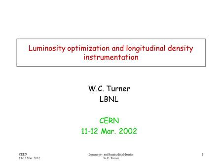 CERN 11-12 Mar. 2002 Luminosity and longitudinal density W.C. Turner 1 Luminosity optimization and longitudinal density instrumentation W.C. Turner LBNL.