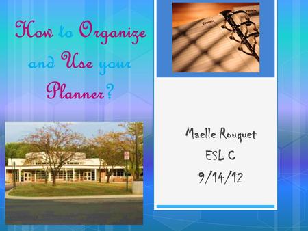 How to Organize and Use your Planner? Maelle Rouquet ESL C 9/14/12.
