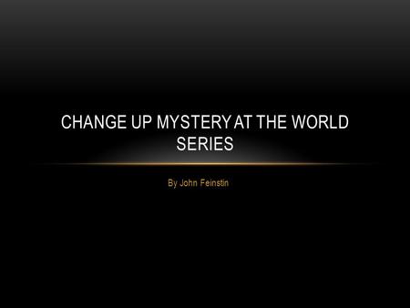 By John Feinstin CHANGE UP MYSTERY AT THE WORLD SERIES.