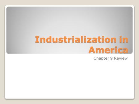 Industrialization in America Chapter 9 Review. America’s industrialization depended on an abundance natural resources. Identify three of these resources.