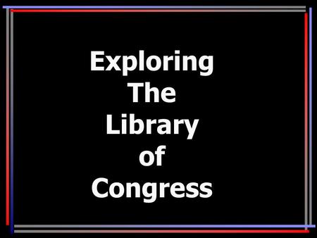 Exploring The Library of Congress. Objectives 1.Become familiar with location of digitized materials and teaching resources available from the Library.
