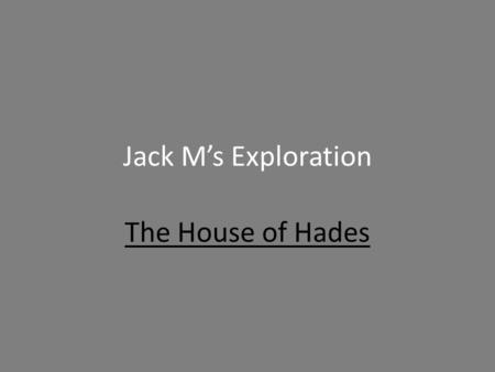 Jack M’s Exploration The House of Hades. What I did… For my Exploration, I made a Novel Comparison with The House of Hades and Harry Potter and the Order.
