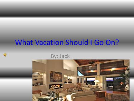 What Vacation Should I Go On? By: Jack Paragraph 1 It started on a Saturday and we were going on a trip. It was almost Easter and we always go on a trip.