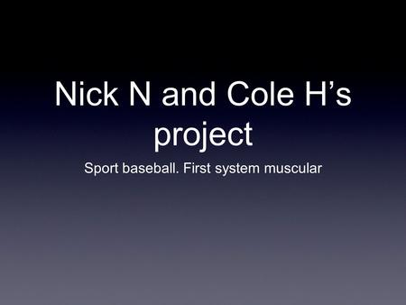 Nick N and Cole H’s project Sport baseball. First system muscular.