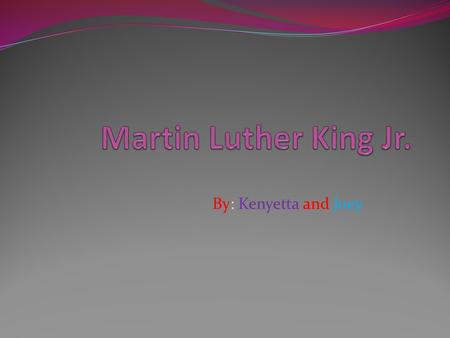 By: Kenyetta and Joey. Young years Martin was born January 15 1929. Martin was born with the name Michael and changed his name to Martin. Martin studied.