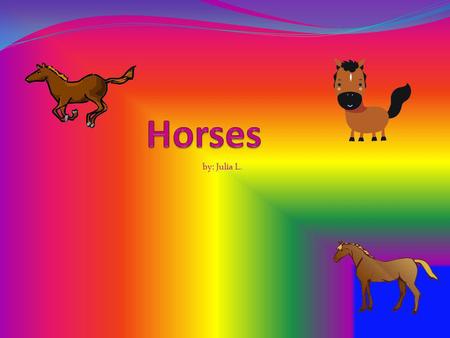 By: Julia L.. What Horses Look Like Horses have many different body parts. There is the poll, forhead, cheek bone jowls, muzzle, chin groove, thort, jugular.