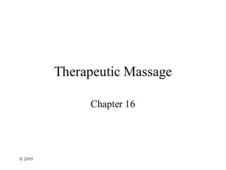 © 2005 Therapeutic Massage Chapter 16. © 2005 Historical Perspective Dating back to the ancient Olympians Late 1980’s –American Massage Therapy 1992 –National.