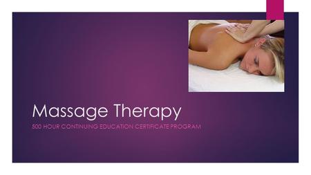 Massage Therapy 500 HOUR CONTINUING EDUCATION CERTIFICATE PROGRAM.