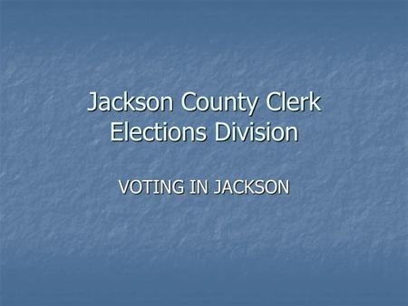 Jackson County Clerk Elections Division VOTING IN JACKSON.