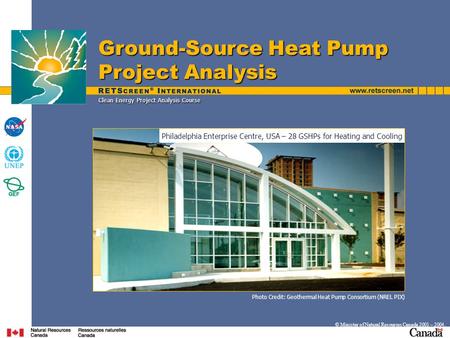 Photo Credit: Geothermal Heat Pump Consortium (NREL PIX) Clean Energy Project Analysis Course Ground-Source Heat Pump Project Analysis © Minister of Natural.