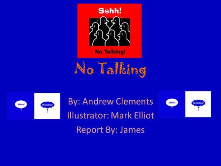 No Talking By: Andrew Clements Illustrator: Mark Elliot Report By: James.