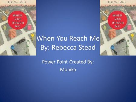 When You Reach Me By: Rebecca Stead Power Point Created By: Monika.