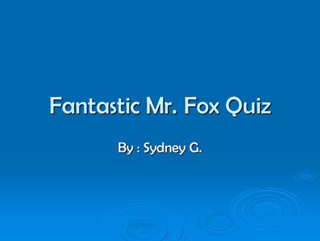 Fantastic Mr. Fox Quiz By : Sydney G.. Characters  Mr. Fox – A father of four kids  Bogus – A very fat rude farmer  Bean – A very skinny clever farmer.