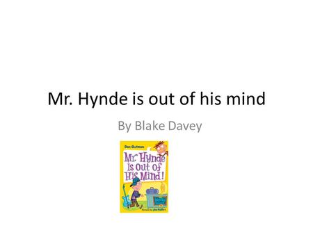 Mr. Hynde is out of his mind By Blake Davey. A.J hates school. He hates it more then anyone. He doesn't like any subjects. Not reading, math, writing,