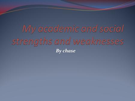 By chase. My social strengths I’m friendly. I’m helpful. I have good sportsmanship. I’m trustworthy. I'm cooperative.