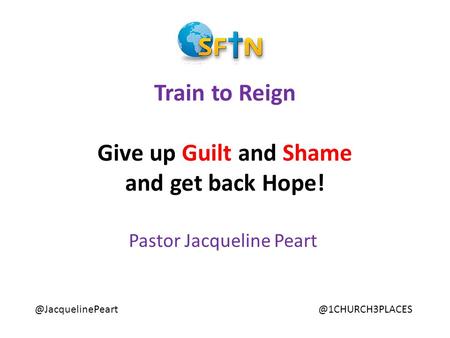 Train to Reign Give up Guilt and Shame and get back Hope! Pastor Jacqueline Peart