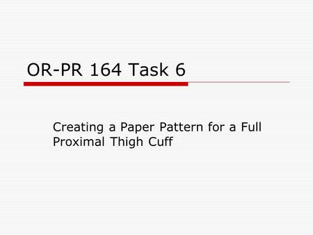 OR-PR 164 Task 6 Creating a Paper Pattern for a Full Proximal Thigh Cuff.