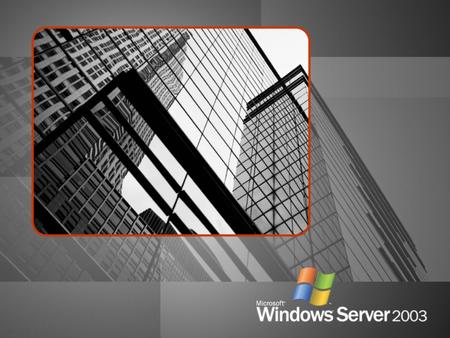 Windows Server 2003 Performance Benchmarks Compared to Microsoft Windows ® NT Server 4.0 and Microsoft Windows Server ™ 2000 Source: VeriTest.