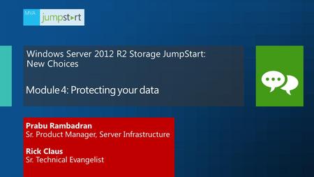 Prabu Rambadran Sr. Product Manager, Server Infrastructure Rick Claus Sr. Technical Evangelist Windows Server 2012 R2 Storage JumpStart: New Choices.
