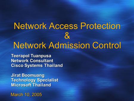 Network Access Protection & Network Admission Control March 10, 2005 Teerapol Tuanpusa Network Consultant Cisco Systems Thailand Jirat Boomuang Technology.