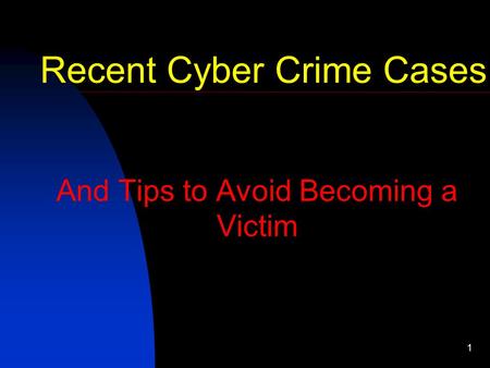 1 And Tips to Avoid Becoming a Victim Recent Cyber Crime Cases.