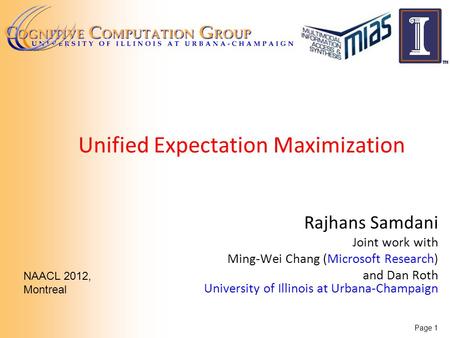 Unified Expectation Maximization Rajhans Samdani Joint work with Ming-Wei Chang (Microsoft Research) and Dan Roth University of Illinois at Urbana-Champaign.