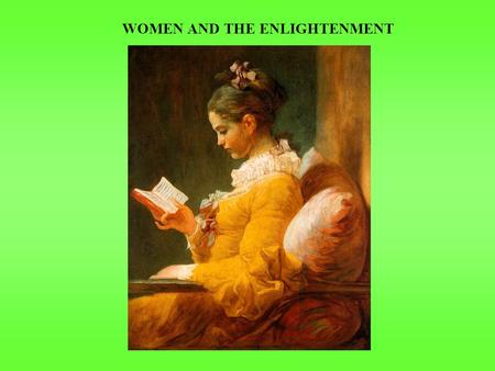 WOMEN AND THE ENLIGHTENMENT. DUAL EFFECT ON WOMEN & VIEWS OF WOMEN  Some promotion of women’s rights  Liberty & equality should apply to women as well.