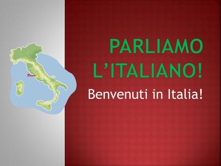 PaRLiAMO L’Italiano! Benvenuti in Italia!.