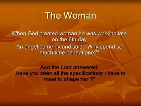 The Woman When God created woman he was working late on the 6th day