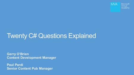 Twenty C# Questions Explained Gerry O’Brien Content Development Manager Paul Pardi Senior Content Pub Manager.