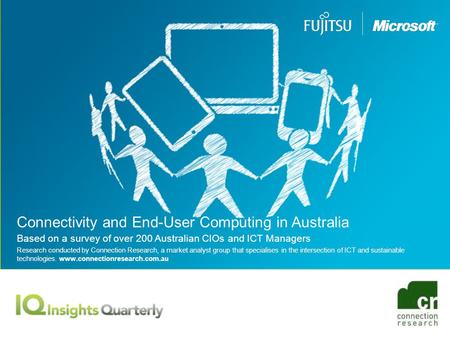 Connectivity and End-User Computing in Australia Based on a survey of over 200 Australian CIOs and ICT Managers Research conducted by Connection Research,