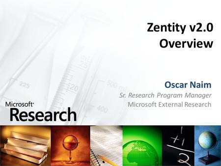 Zentity v2.0 Overview Oscar Naim Sr. Research Program Manager Microsoft External Research.