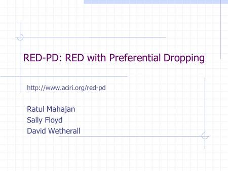 RED-PD: RED with Preferential Dropping  Ratul Mahajan Sally Floyd David Wetherall.