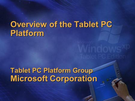 Overview of the Tablet PC Platform Tablet PC Platform Group Microsoft Corporation.