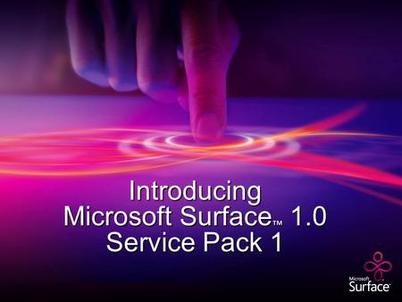 Introducing Microsoft Surface ™ 1.0 Service Pack 1.