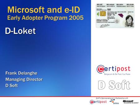 EAP’s Sponsored and in Partnership withD-Loket Frank Delanghe Managing Director D Soft Microsoft and e-ID Early Adopter Program 2005.
