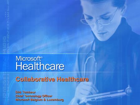 Collaborative Healthcare Dirk Tombeur Chief Technology Officer Microsoft Belgium & Luxemburg.