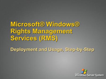 Microsoft® Windows® Rights Management Services (RMS) Deployment and Usage, Step-by-Step.